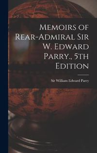 Cover image for Memoirs of Rear-Admiral Sir W. Edward Parry., 5th Edition