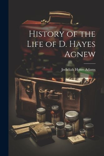 Cover image for History of the Life of D. Hayes Agnew