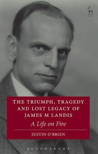 Cover image for The Triumph, Tragedy and Lost Legacy of James M Landis: A Life on Fire