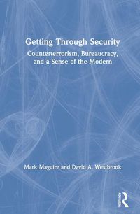 Cover image for Getting Through Security: Counterterrorism, Bureaucracy, and a Sense of the Modern