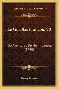 Cover image for Le Gil-Blas Francois V3: Ou Aventures de Henri Lancon (1790)