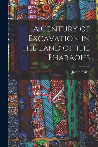 Cover image for A Century of Excavation in the Land of the Pharaohs