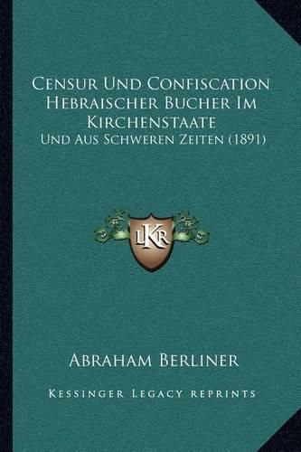 Cover image for Censur Und Confiscation Hebraischer Bucher Im Kirchenstaate: Und Aus Schweren Zeiten (1891)