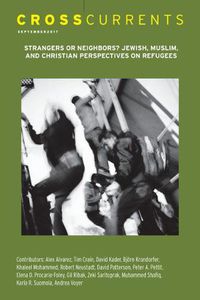 Cover image for Crosscurrents: Strangers or Neighbors? Jewish, Muslim, and Christian Perspectives on Refugees: Volume 67, Number 3, September 2017