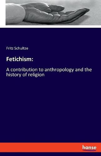 Cover image for Fetichism: A contribution to anthropology and the history of religion