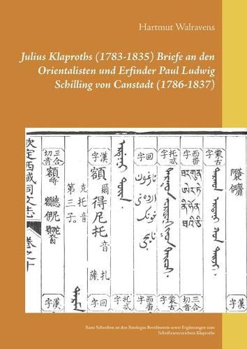 Julius Klaproths (1783-1835) Briefe an den Orientalisten und Erfinder Paul Ludwig Schilling von Canstadt (1786-1837): Samt Schreiben an den Sinologus Berolinensis sowie Erganzungen zum Schriftenverzeichnis Klaproths