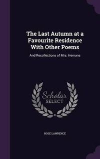 Cover image for The Last Autumn at a Favourite Residence with Other Poems: And Recollections of Mrs. Hemans