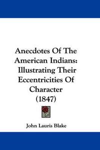 Cover image for Anecdotes Of The American Indians: Illustrating Their Eccentricities Of Character (1847)