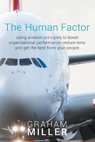 Cover image for The Human Factor: Using Aviation Principles to Boost Organisational Performance, Reduceerror and Get the Best from Your People