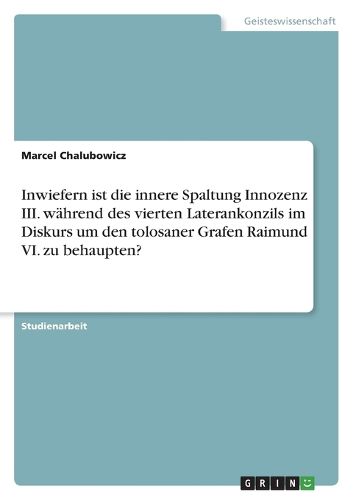 Cover image for Inwiefern ist die innere Spaltung Innozenz III. waehrend des vierten Laterankonzils im Diskurs um den tolosaner Grafen Raimund VI. zu behaupten?