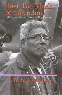 Cover image for Just Too Much of an Indian: Bill Baker, Stalwart in a Fading Culture