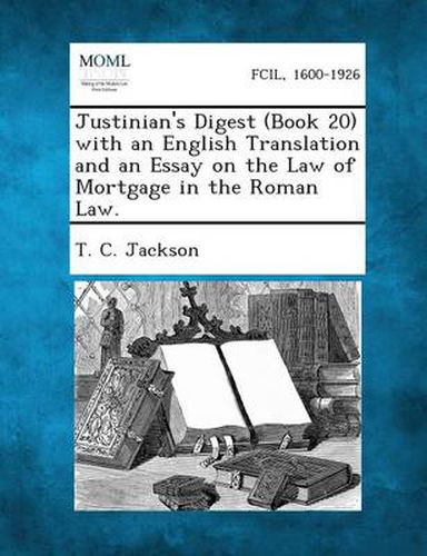 Cover image for Justinian's Digest (Book 20) with an English Translation and an Essay on the Law of Mortgage in the Roman Law.