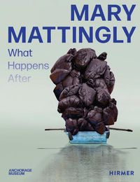 Cover image for Mary Mattingly: What Happens After