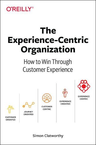 Cover image for Experience-Centric Organization, The: How to win through customer experience