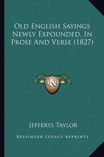 Old English Sayings Newly Expounded, in Prose and Verse (1827)