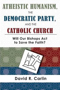 Cover image for Atheistic Humanism, the Democratic Party, and the Catholic Church