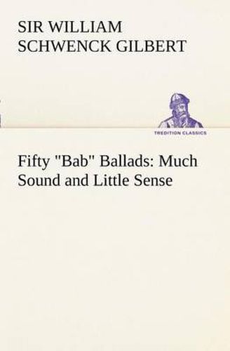 Cover image for Fifty Bab Ballads: Much Sound and Little Sense