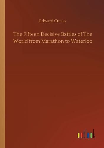 Cover image for The Fifteen Decisive Battles of The World from Marathon to Waterloo