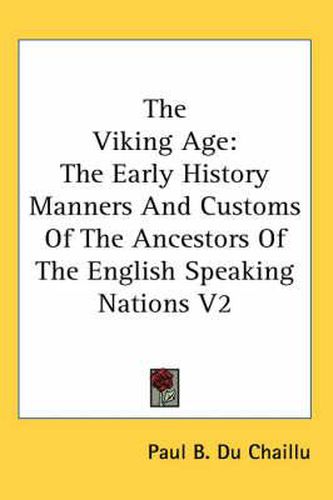 The Viking Age: The Early History Manners And Customs Of The Ancestors Of The English Speaking Nations V2