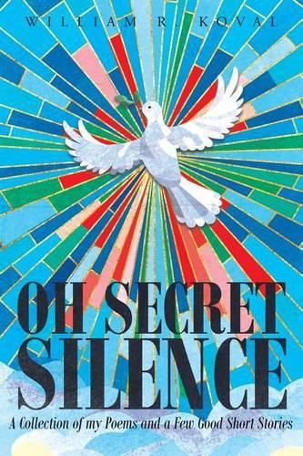 Oh Secret Silence: A Collection of My Poems and a Few Good Short Stories