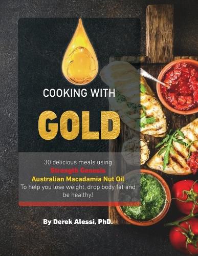 Cover image for Cooking with Gold: 30 Delicious meals using Strength Genesis Australian Macadamia Nut Oil