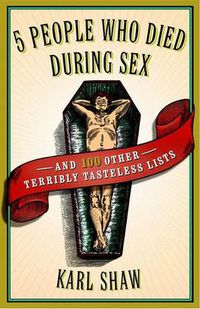 Cover image for 5 People Who Died During Sex: And 100 Other Terribly Tasteless Lists
