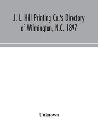 Cover image for J. L. Hill Printing Co.'s directory of Wilmington, N.C. 1897