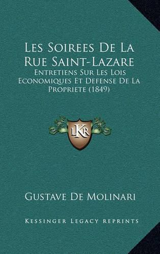 Cover image for Les Soirees de La Rue Saint-Lazare: Entretiens Sur Les Lois Economiques Et Defense de La Propriete (1849)