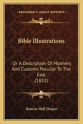 Cover image for Bible Illustrations: Or a Description of Manners and Customs Peculiar to the East (1832)