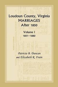 Cover image for Loudoun County, Virginia Marriages After 1850, Volume 1, 1851-1880