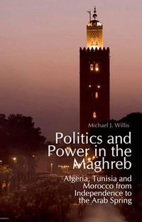 Cover image for Politics and Power in the Maghreb: Algeria, Tunisia and Morocco from Independence to the Arab Spring