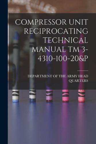Cover image for Compressor Unit Reciprocating Technical Manual TM 3-4310-100-20&p