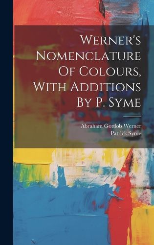 Cover image for Werner's Nomenclature Of Colours, With Additions By P. Syme