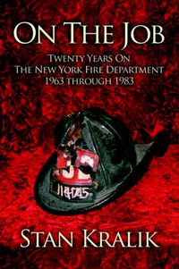 Cover image for On The Job: Twenty Years On The New York Fire Department 1963 Through 1983