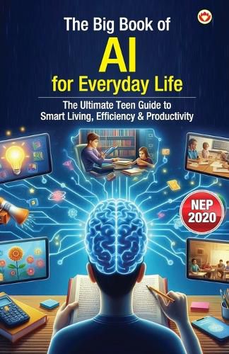 Cover image for The Big Book of AI for Everyday Life - The Ultimate Teen Guide to Smart Living, Efficiency & Productivity (Edition1st)