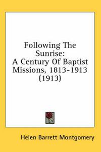 Cover image for Following the Sunrise: A Century of Baptist Missions, 1813-1913 (1913)