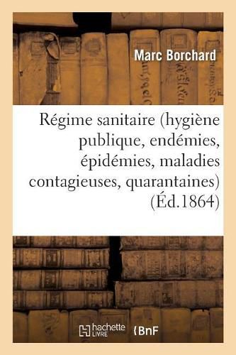 Cover image for Du Regime Sanitaire Hygiene Publique, Endemies, Epidemies, Maladies Contagieuses: Quarantaines, En France Et Dans Les Pays Etrangers