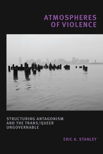 Cover image for Atmospheres of Violence: Structuring Antagonism and the Trans/Queer Ungovernable