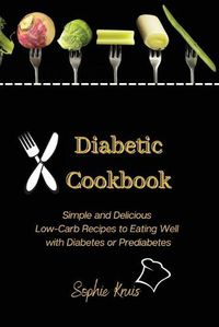 Cover image for Diabetic Cookbook: Simple and Delicious Low-Carb Recipes to Eating Well with Diabetes or Prediabetes