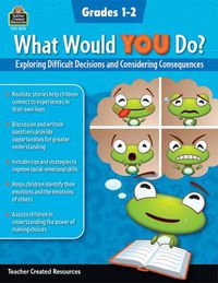 Cover image for What Would You Do?: Exploring Difficult Decisions and Considering Consequences (Gr. 1-2)