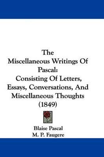 Cover image for The Miscellaneous Writings of Pascal: Consisting of Letters, Essays, Conversations, and Miscellaneous Thoughts (1849)