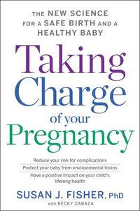 Cover image for Taking Charge of Your Pregnancy: The New Science for a Safe Birth and a Healthy Baby