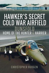 Cover image for Hawker's Secret Cold War Airfield: Dunsfold: Home of the Hunter and Harrier