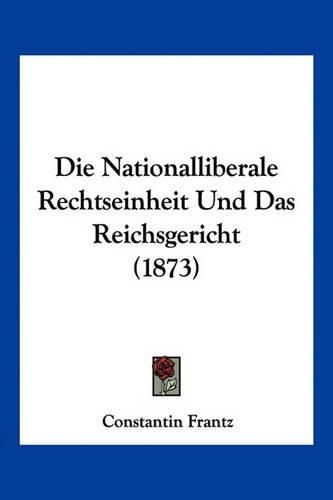 Cover image for Die Nationalliberale Rechtseinheit Und Das Reichsgericht (1873)