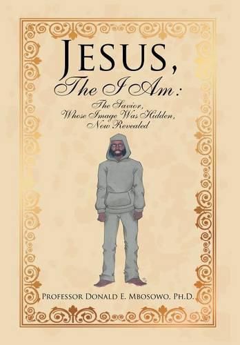 Cover image for Jesus, The I Am: The Savior, Whose Image Was Hidden, Now Revealed