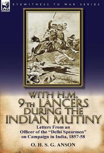 Cover image for With H.M. 9th Lancers During the Indian Mutiny: Letters from an Officer of the Delhi Spearmen on Campaign in India, 1857-58