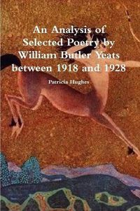 Cover image for An Analysis of Selected Poetry by William Butler Yeats between 1918 and 1928