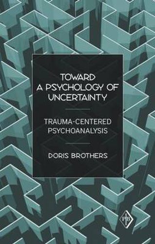 Toward a Psychology of Uncertainty: Trauma-Centered Psychoanalysis