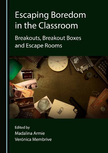 Cover image for Escaping Boredom in the Classroom: Breakouts, Breakout Boxes and Escape Rooms