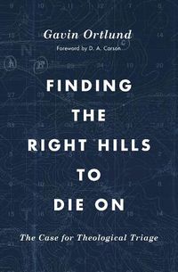 Cover image for Finding the Right Hills to Die On: The Case for Theological Triage